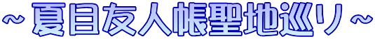 ~夏目友人帳聖地巡り~